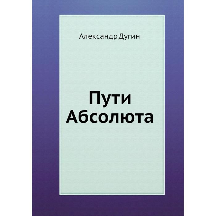 Путь издания. Пути Абсолюта Дугин. Путь к Абсолюту. Арктогея философия. Дорога к Абсолюту.