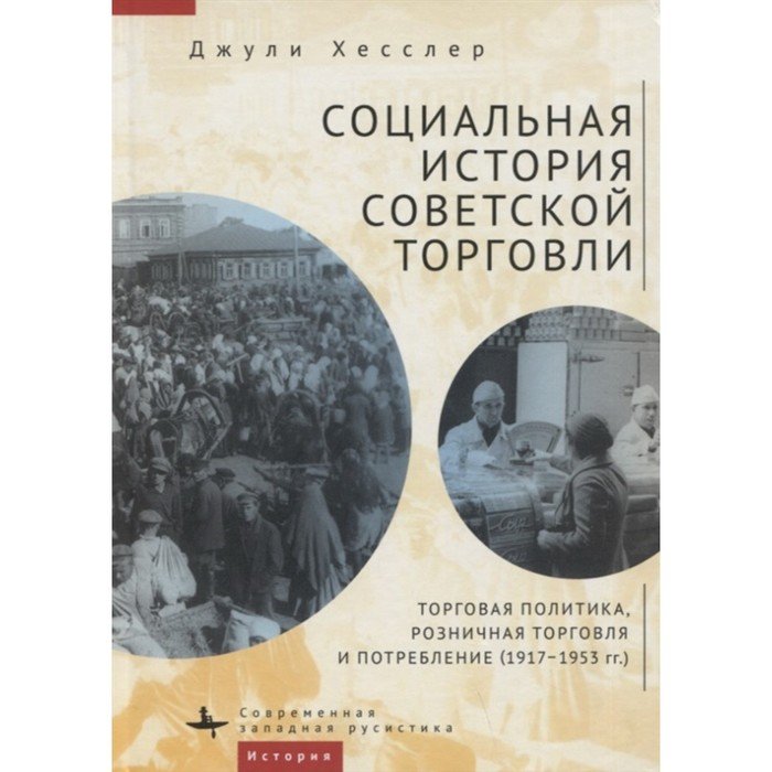 Социальная история советской торговли. Торговая политика, розничная торговля и потребление. (1917-1953 гг.)