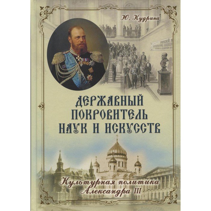 Державный Покровитель наук и искусств. Культурная политика Александра III. Кудрина Ю.В.