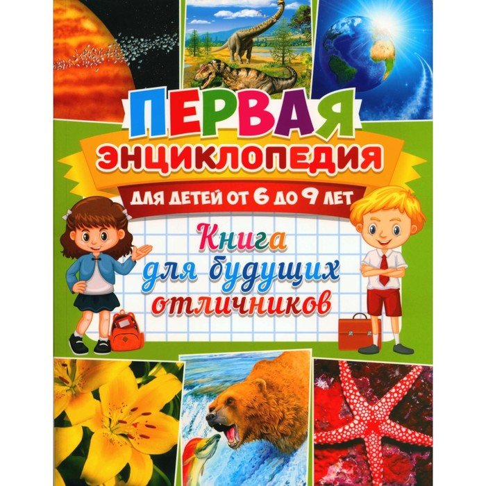 Первая энциклопедия для детей от 6 до 9 лет. Книга для будущих отличников