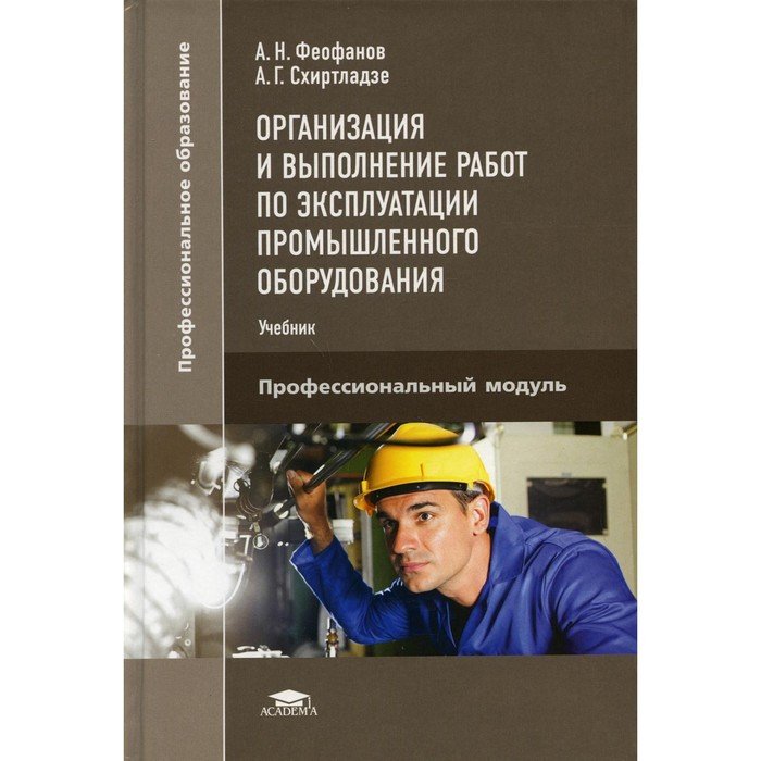 Организация и выполнение работ по эксплуатации промышленного оборудования. 2-е издание. Феофанов А.Н.